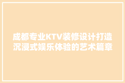 成都专业KTV装修设计打造沉浸式娱乐体验的艺术篇章