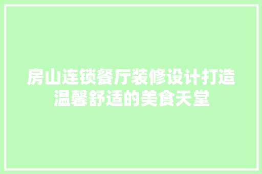 房山连锁餐厅装修设计打造温馨舒适的美食天堂