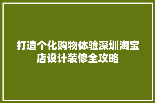 打造个化购物体验深圳淘宝店设计装修全攻略