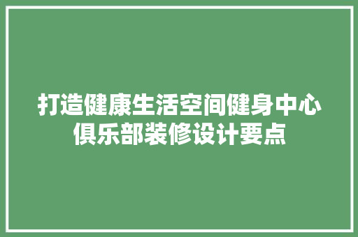 打造健康生活空间健身中心俱乐部装修设计要点
