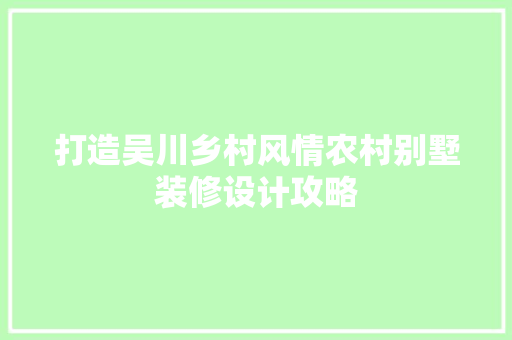 打造吴川乡村风情农村别墅装修设计攻略