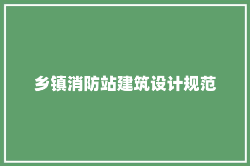 乡镇消防站建筑设计规范