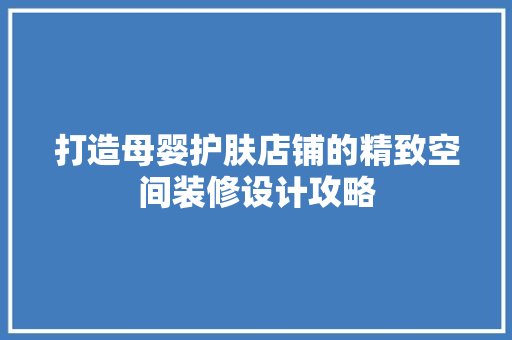 打造母婴护肤店铺的精致空间装修设计攻略