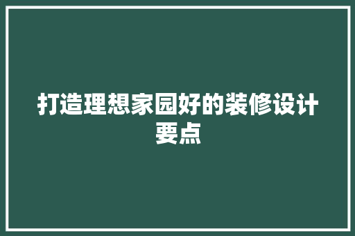 打造理想家园好的装修设计要点