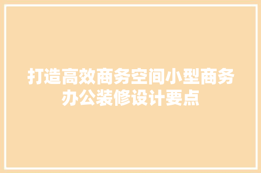 打造高效商务空间小型商务办公装修设计要点