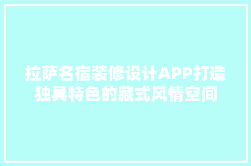 拉萨名宿装修设计APP打造独具特色的藏式风情空间 生态建筑设计