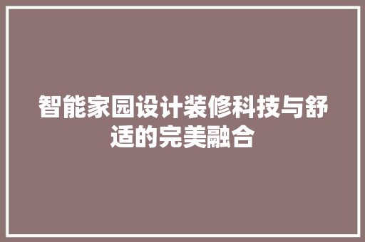智能家园设计装修科技与舒适的完美融合