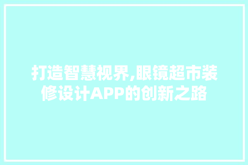 打造智慧视界,眼镜超市装修设计APP的创新之路