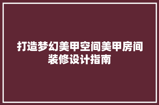 打造梦幻美甲空间美甲房间装修设计指南