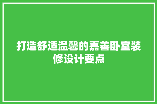 打造舒适温馨的嘉善卧室装修设计要点 常见问题
