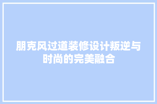 朋克风过道装修设计叛逆与时尚的完美融合