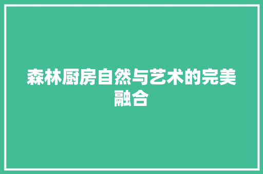 森林厨房自然与艺术的完美融合