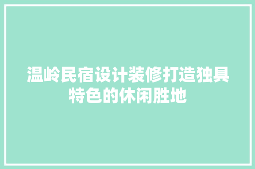 温岭民宿设计装修打造独具特色的休闲胜地 新型材料