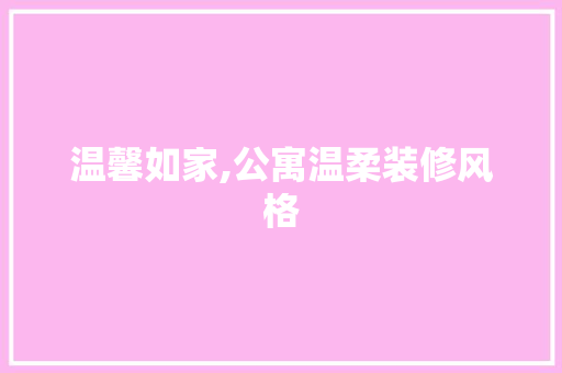 温馨如家,公寓温柔装修风格