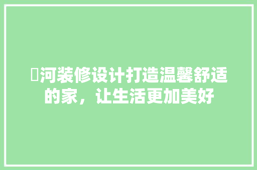 瀍河装修设计打造温馨舒适的家，让生活更加美好 建筑设计