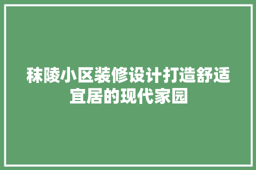 秣陵小区装修设计打造舒适宜居的现代家园