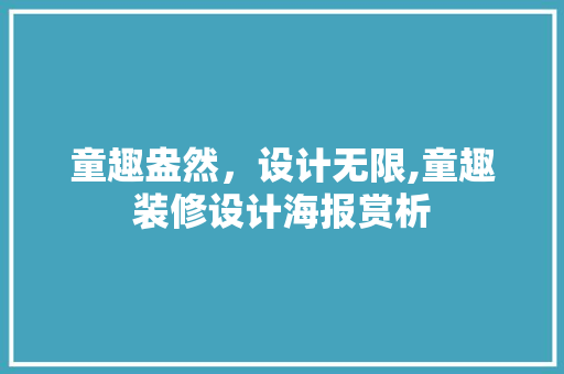 童趣盎然，设计无限,童趣装修设计海报赏析