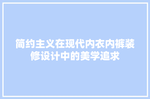 简约主义在现代内衣内裤装修设计中的美学追求