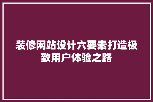 装修网站设计六要素打造极致用户体验之路 常用设备