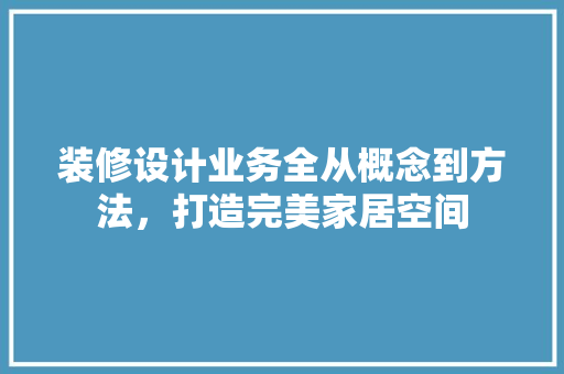 装修设计业务全从概念到方法，打造完美家居空间