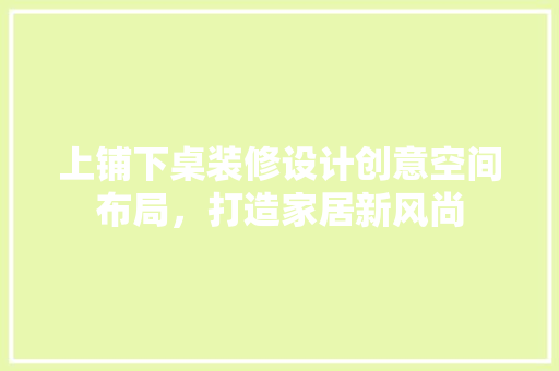 上铺下桌装修设计创意空间布局，打造家居新风尚