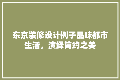 东京装修设计例子品味都市生活，演绎简约之美
