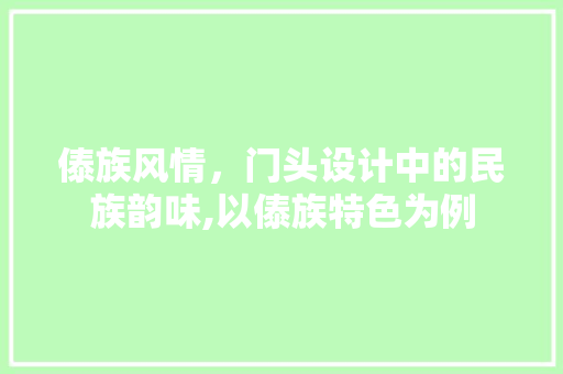 傣族风情，门头设计中的民族韵味,以傣族特色为例