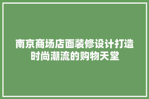 南京商场店面装修设计打造时尚潮流的购物天堂