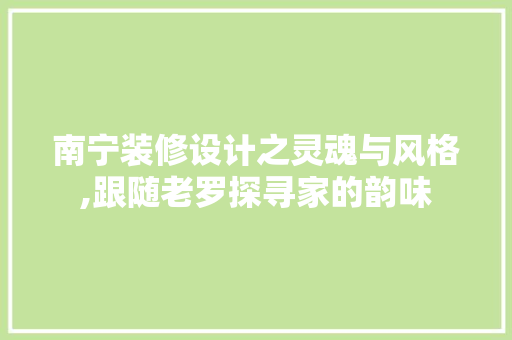 南宁装修设计之灵魂与风格,跟随老罗探寻家的韵味