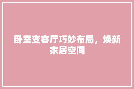 卧室变客厅巧妙布局，焕新家居空间