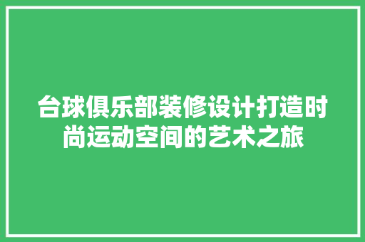 台球俱乐部装修设计打造时尚运动空间的艺术之旅