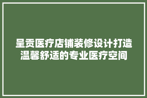 呈贡医疗店铺装修设计打造温馨舒适的专业医疗空间