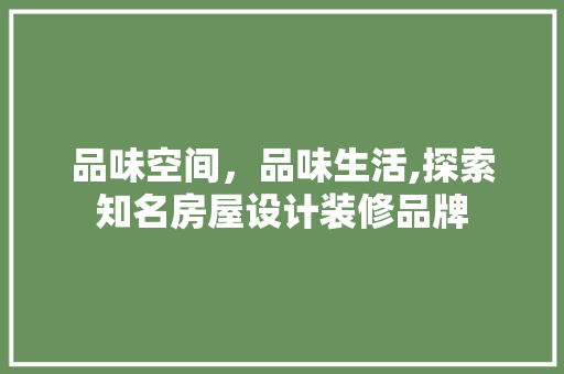品味空间，品味生活,探索知名房屋设计装修品牌