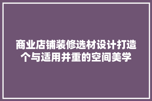 商业店铺装修选材设计打造个与适用并重的空间美学