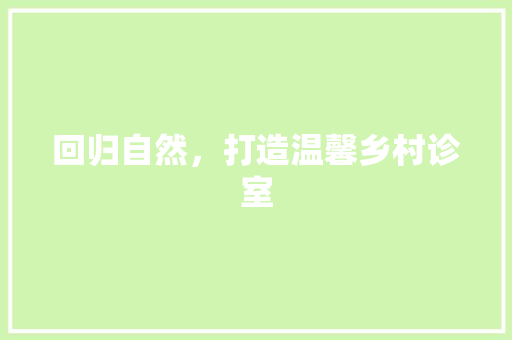 回归自然，打造温馨乡村诊室 建筑法规