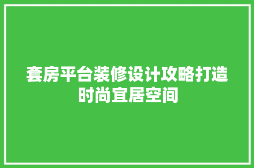 套房平台装修设计攻略打造时尚宜居空间