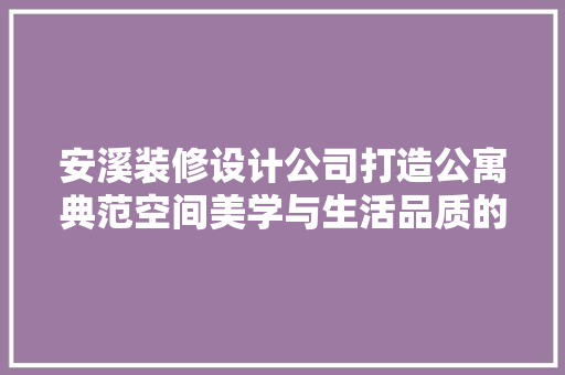 安溪装修设计公司打造公寓典范空间美学与生活品质的完美融合