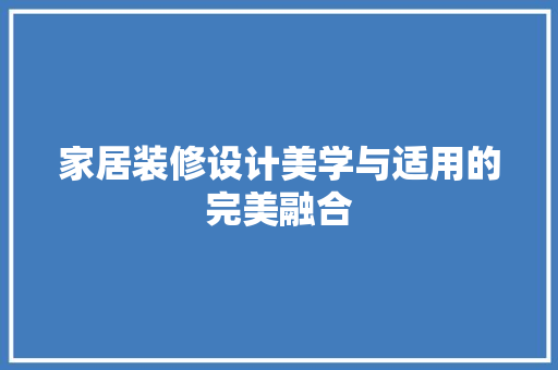 家居装修设计美学与适用的完美融合