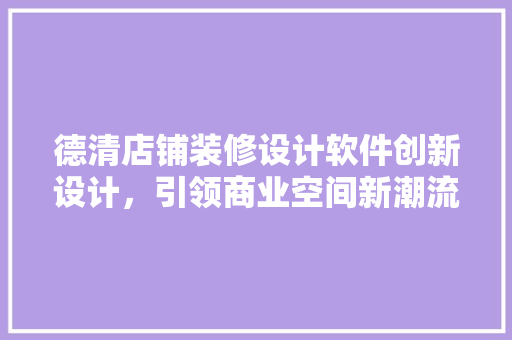 德清店铺装修设计软件创新设计，引领商业空间新潮流 住宅建筑设计