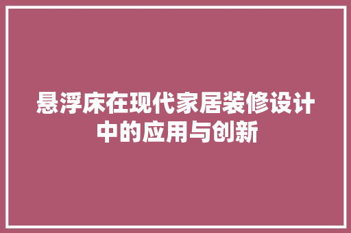 悬浮床在现代家居装修设计中的应用与创新