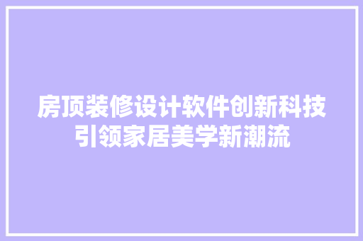 房顶装修设计软件创新科技引领家居美学新潮流