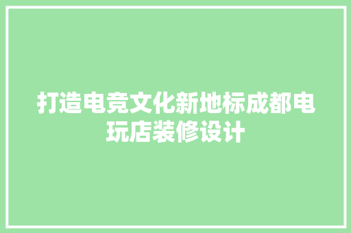 打造电竞文化新地标成都电玩店装修设计