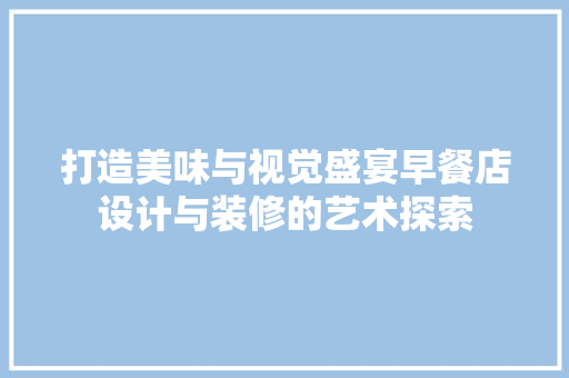 打造美味与视觉盛宴早餐店设计与装修的艺术探索