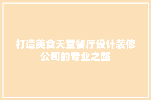 打造美食天堂餐厅设计装修公司的专业之路