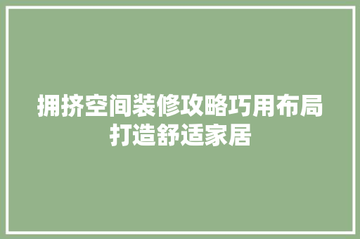 拥挤空间装修攻略巧用布局打造舒适家居