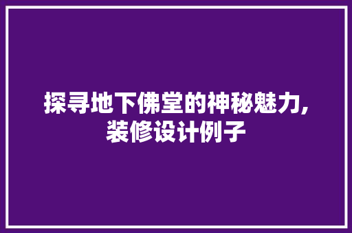 探寻地下佛堂的神秘魅力,装修设计例子