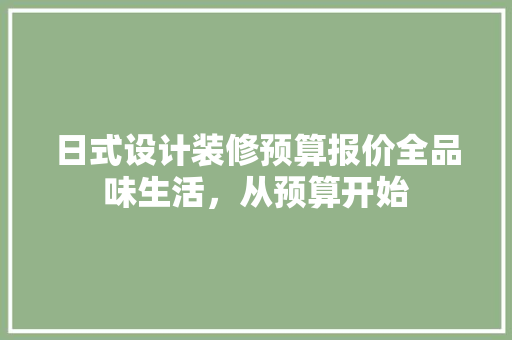 日式设计装修预算报价全品味生活，从预算开始 常见问题