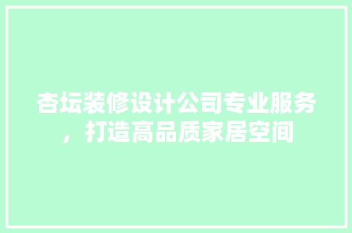 杏坛装修设计公司专业服务，打造高品质家居空间 常见问题