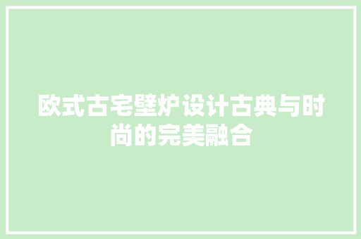 欧式古宅壁炉设计古典与时尚的完美融合