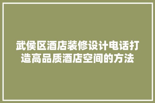 武侯区酒店装修设计电话打造高品质酒店空间的方法